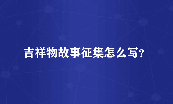 吉祥物故事征集怎么写？