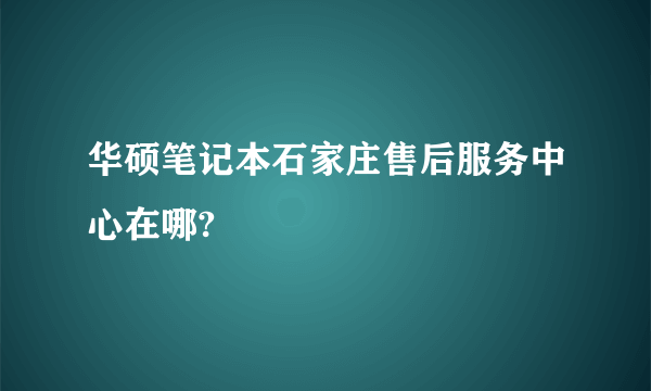 华硕笔记本石家庄售后服务中心在哪?