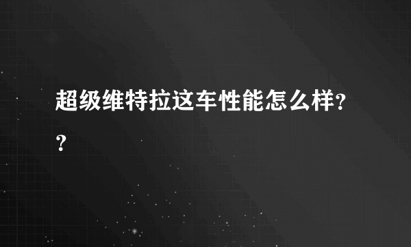 超级维特拉这车性能怎么样？？