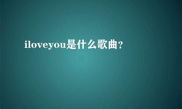 iloveyou是什么歌曲？