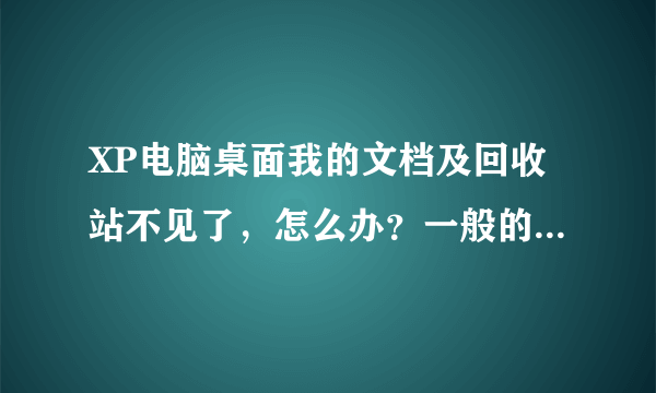XP电脑桌面我的文档及回收站不见了，怎么办？一般的方法都试了没用。