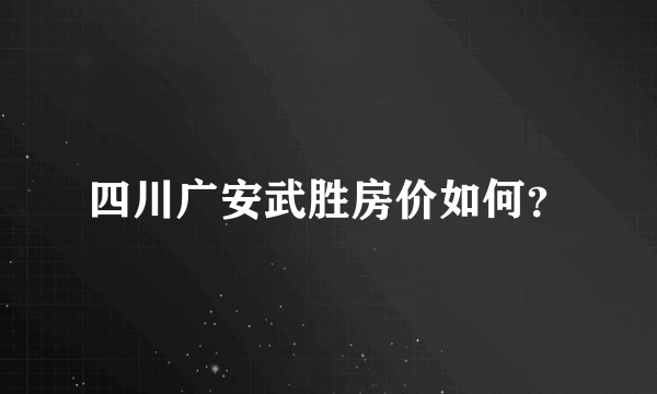 四川广安武胜房价如何？