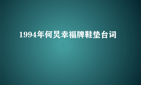 1994年何炅幸福牌鞋垫台词