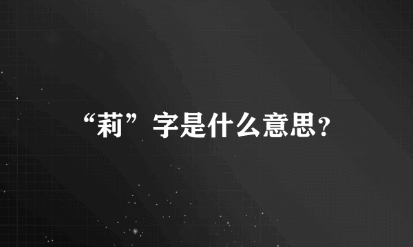 “莉”字是什么意思？