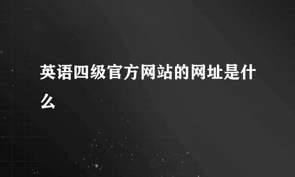 英语四级官方网站的网址是什么