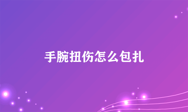 手腕扭伤怎么包扎