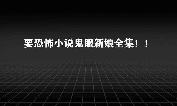 要恐怖小说鬼眼新娘全集！！