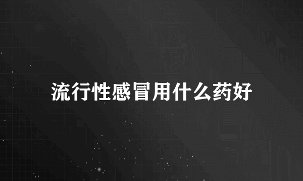 流行性感冒用什么药好