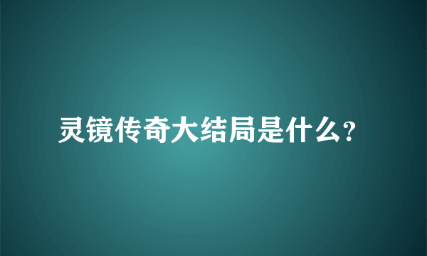 灵镜传奇大结局是什么？